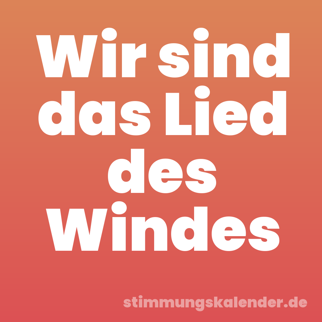 Wir sind das Lied des Windes