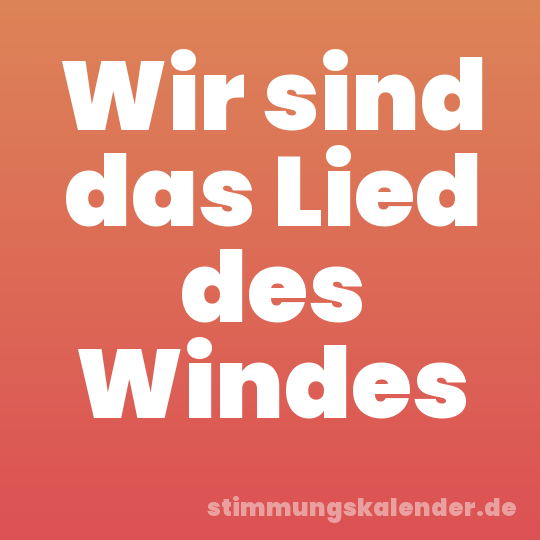 Wir sind das Lied des Windes