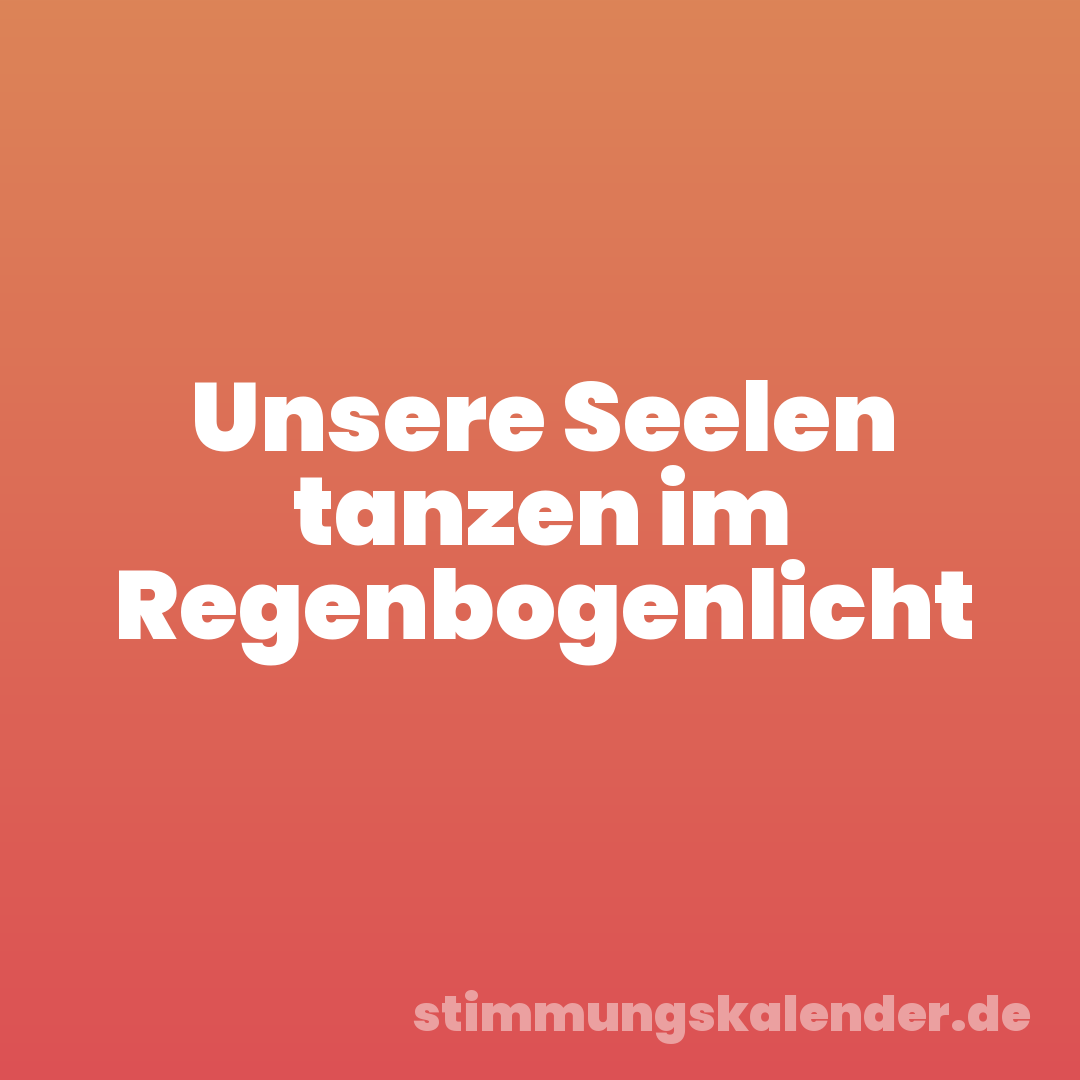 Unsere Seelen tanzen im Regenbogenlicht