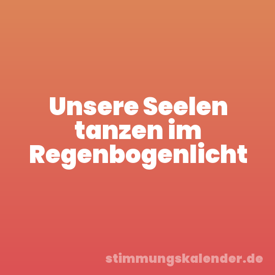 Unsere Seelen tanzen im Regenbogenlicht