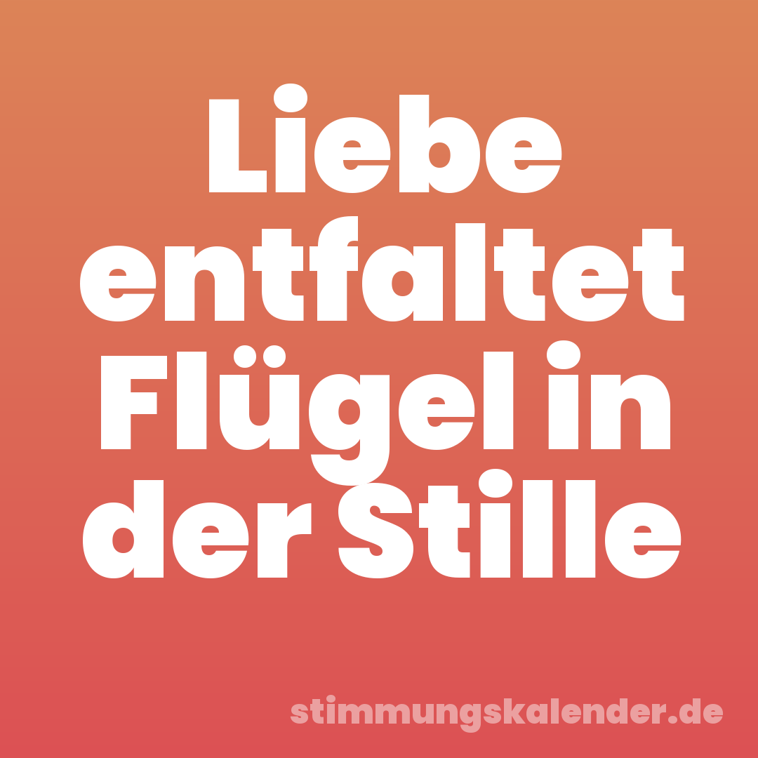 Liebe entfaltet Flügel in der Stille