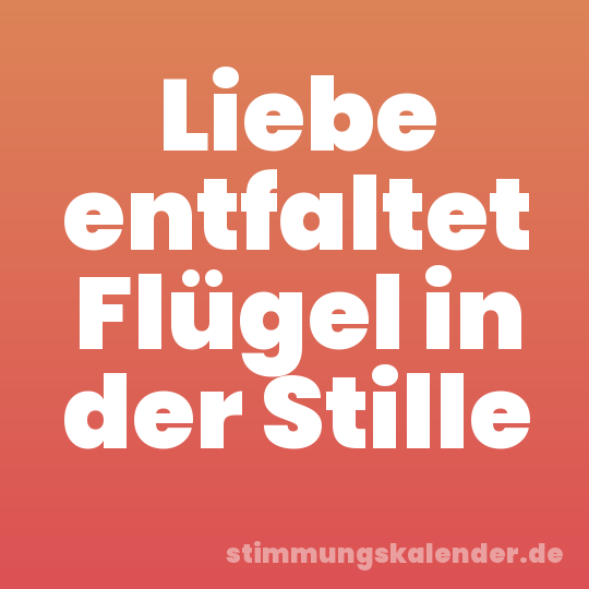Liebe entfaltet Flügel in der Stille