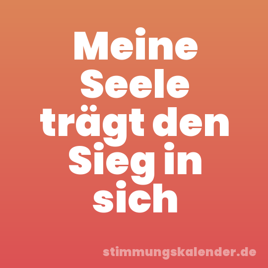 Meine Seele trägt den Sieg in sich