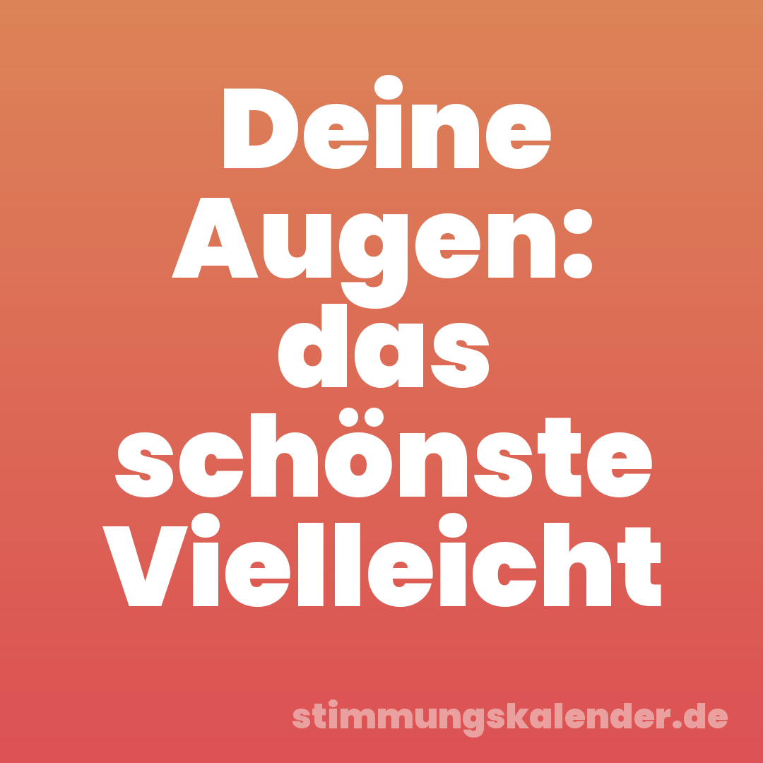 Deine Augen: das schönste Vielleicht