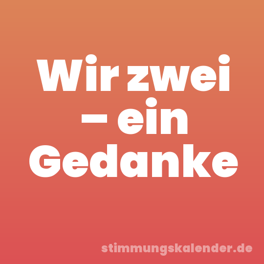 Wir zwei – ein Gedanke
