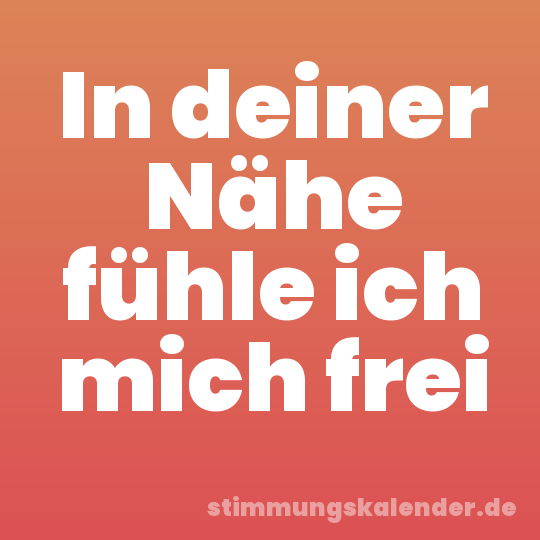 In deiner Nähe fühle ich mich frei