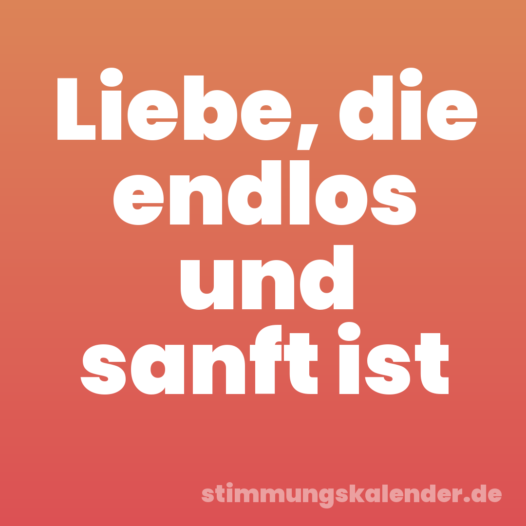 Liebe, die endlos und sanft ist