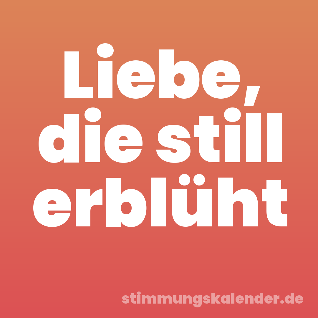 Liebe, die still erblüht