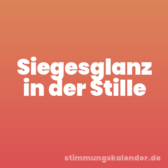 Siegesglanz in der Stille