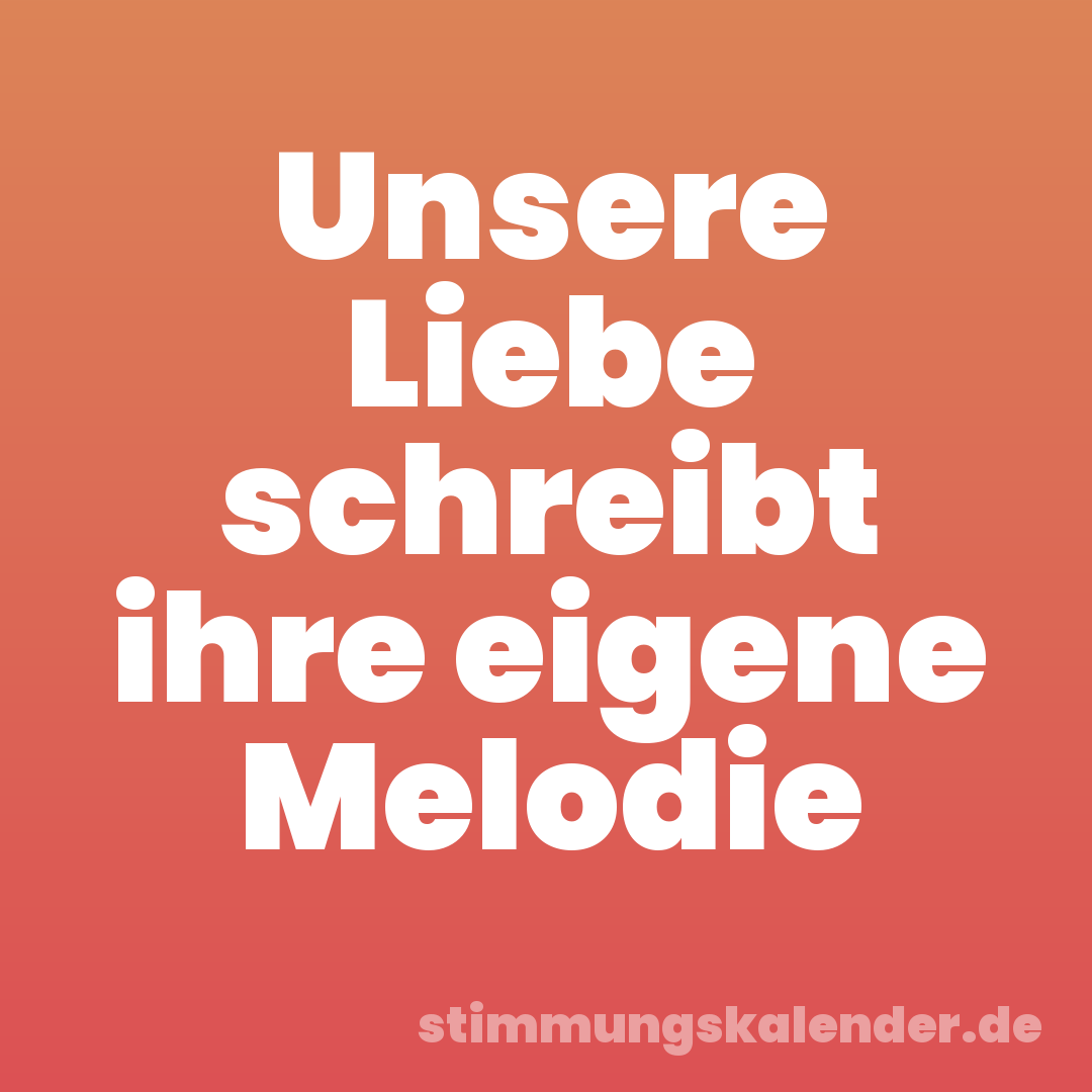 Unsere Liebe schreibt ihre eigene Melodie