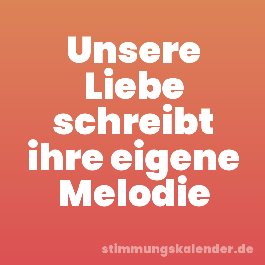 Unsere Liebe schreibt ihre eigene Melodie