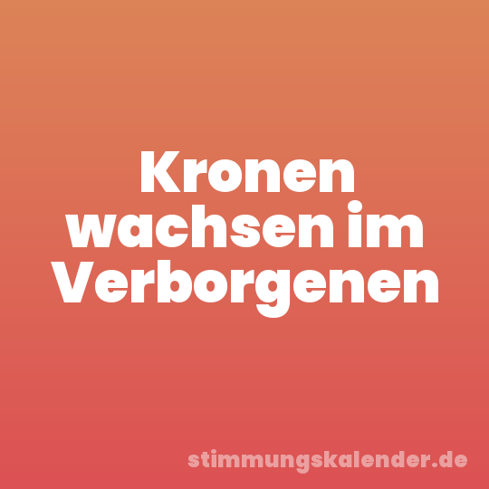 Kronen wachsen im Verborgenen