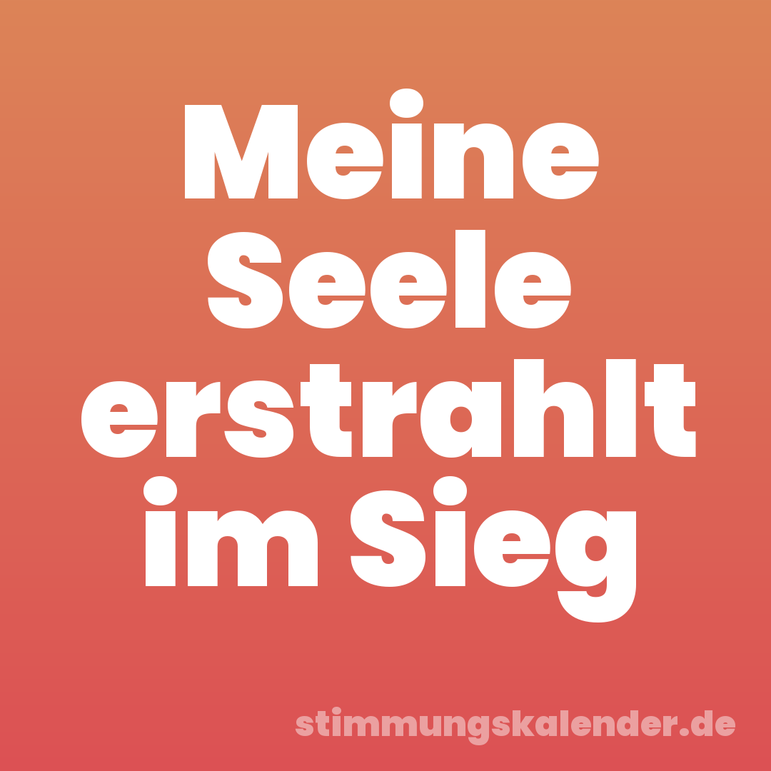 Meine Seele erstrahlt im Sieg