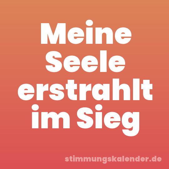 Meine Seele erstrahlt im Sieg