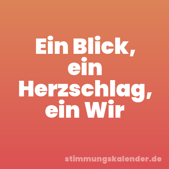 Ein Blick, ein Herzschlag, ein Wir