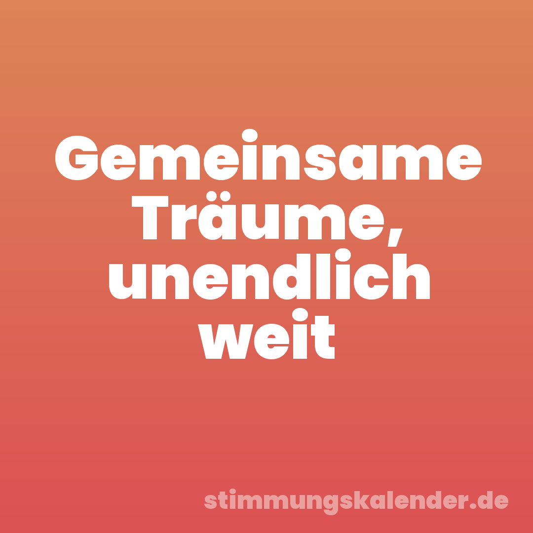 Gemeinsame Träume, unendlich weit
