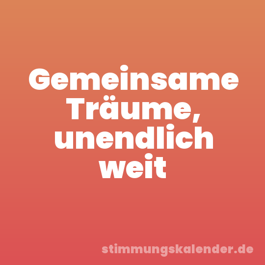 Gemeinsame Träume, unendlich weit