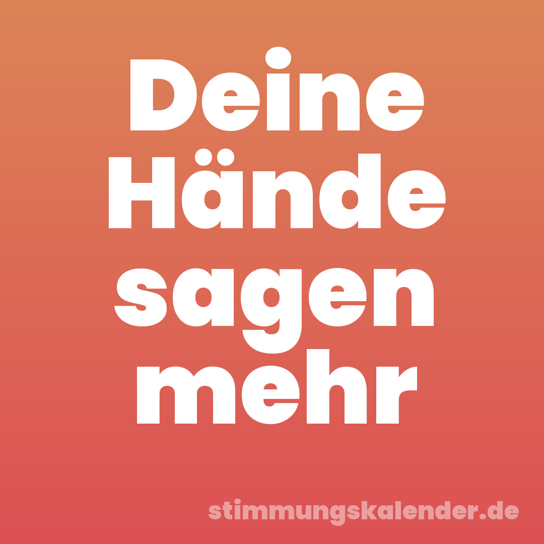 Deine Hände sagen mehr