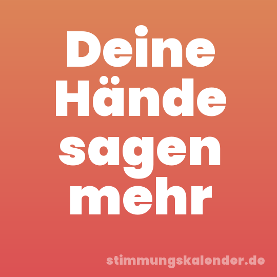 Deine Hände sagen mehr