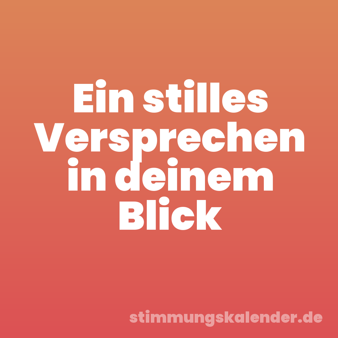 Ein stilles Versprechen in deinem Blick