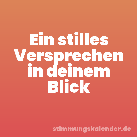 Ein stilles Versprechen in deinem Blick