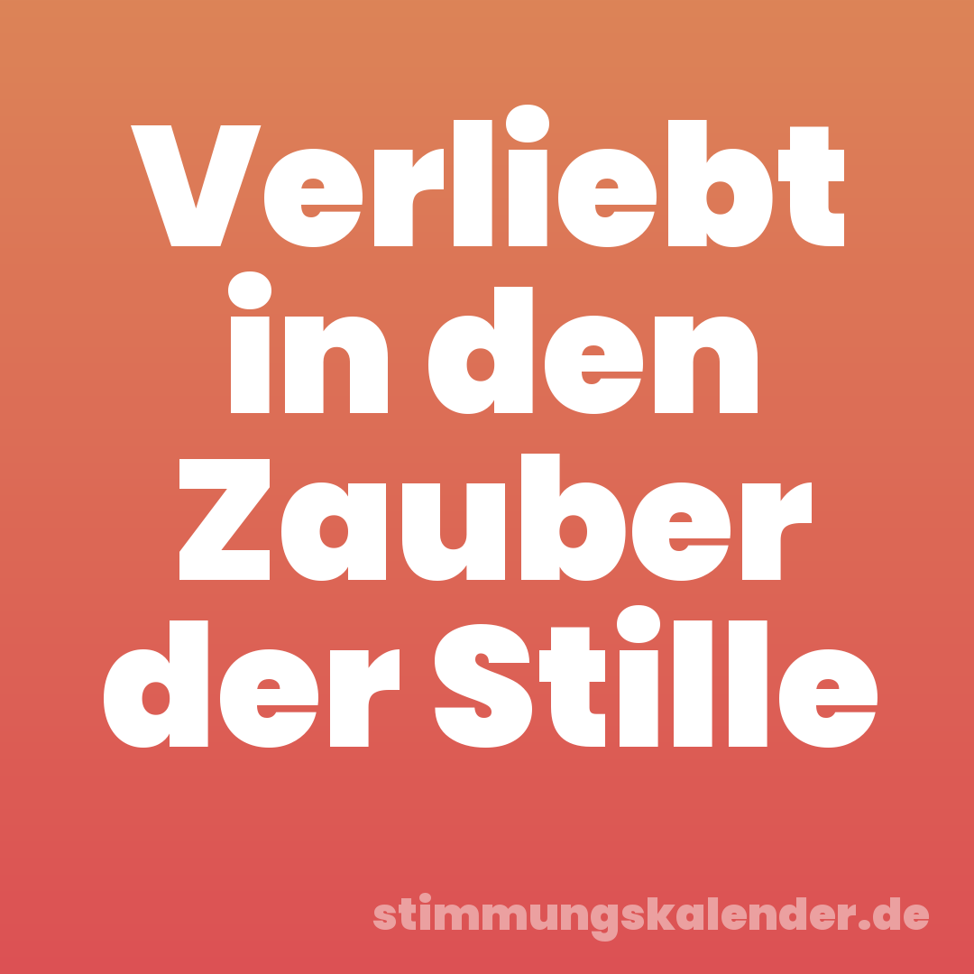 Verliebt in den Zauber der Stille