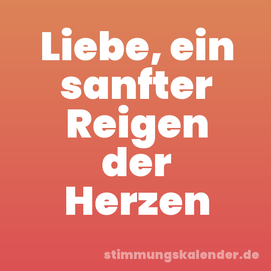 Liebe, ein sanfter Reigen der Herzen