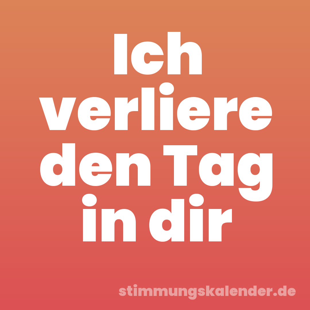Ich verliere den Tag in dir