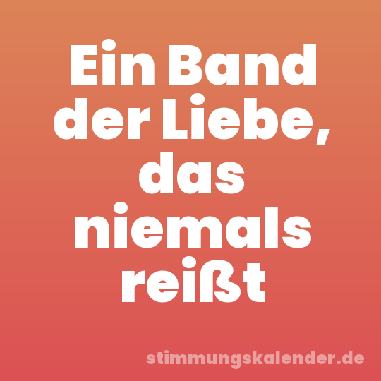 Ein Band der Liebe, das niemals reißt