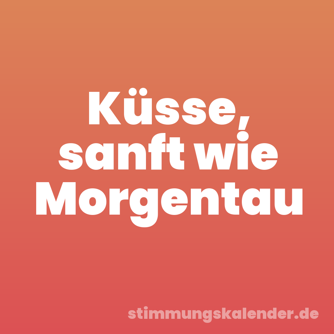Küsse, sanft wie Morgentau