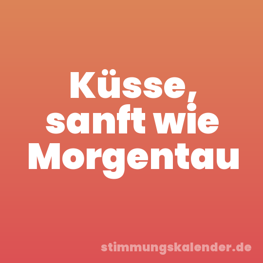 Küsse, sanft wie Morgentau