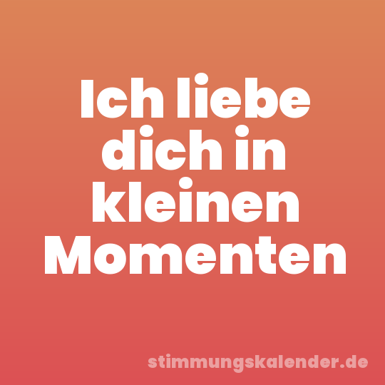 Ich liebe dich in kleinen Momenten