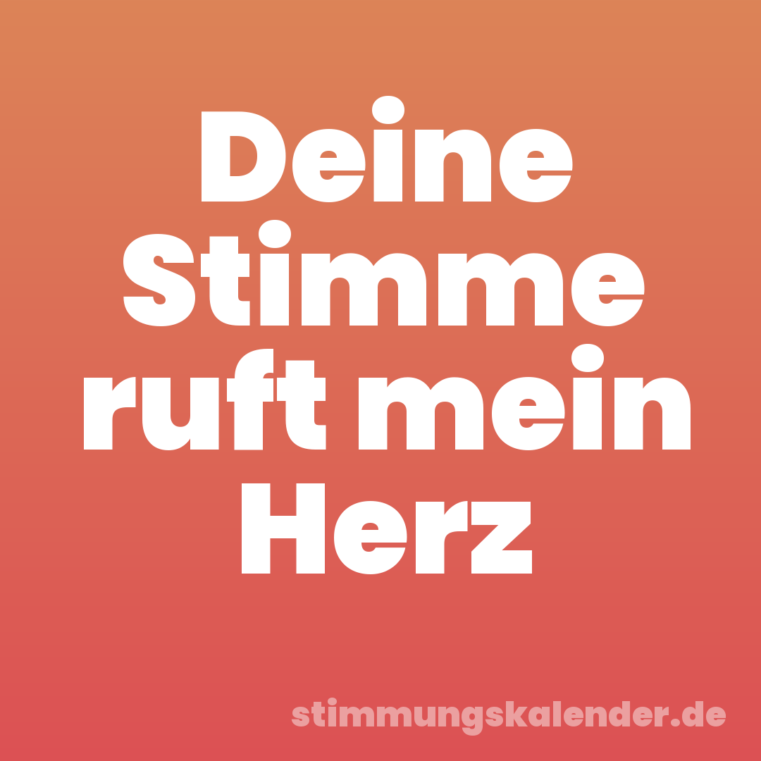 Deine Stimme ruft mein Herz
