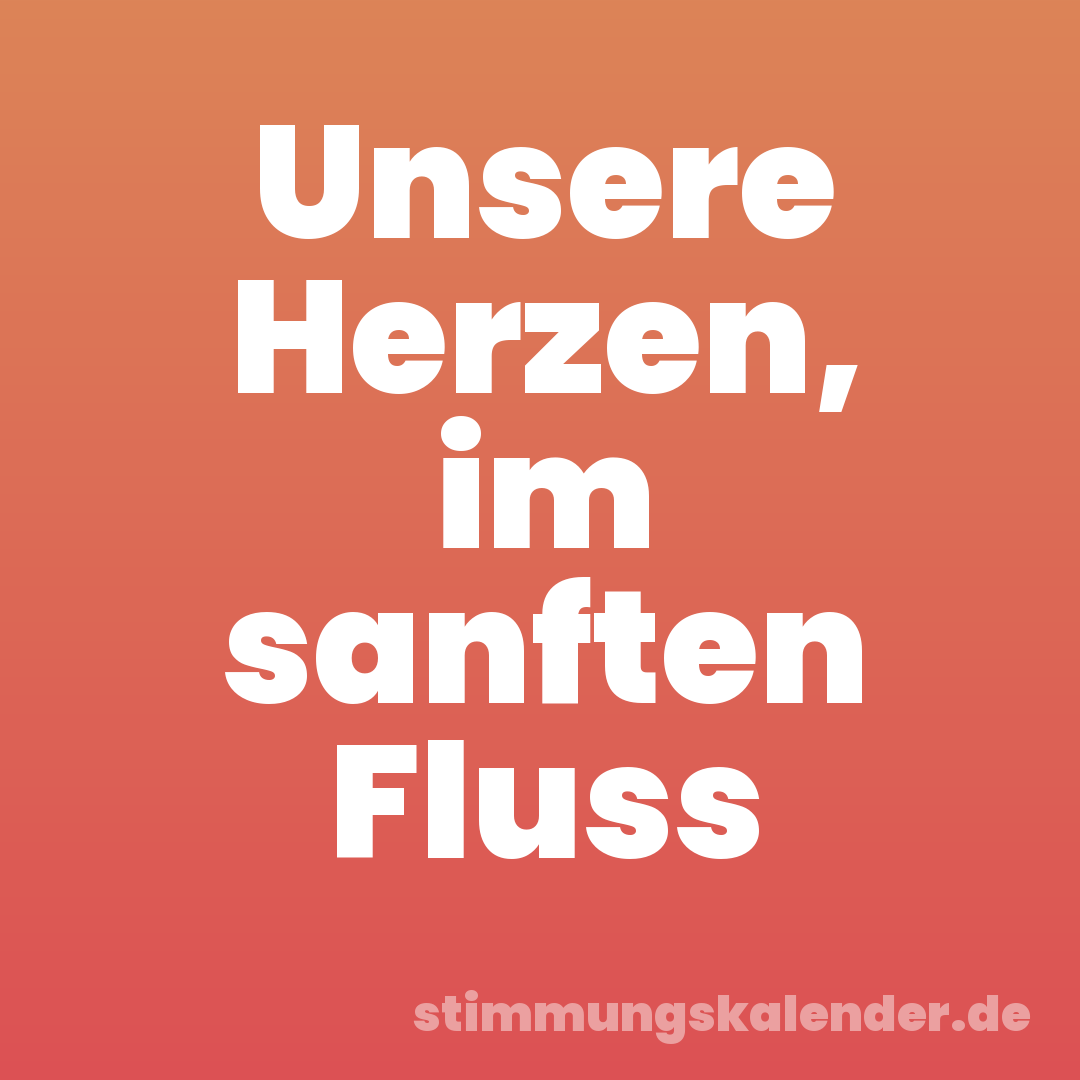 Unsere Herzen, im sanften Fluss
