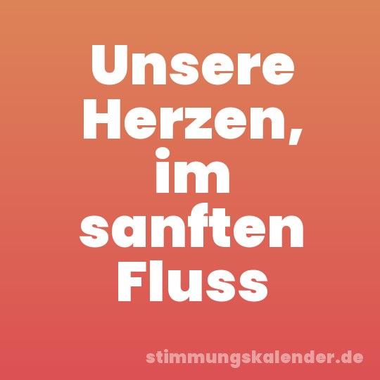 Unsere Herzen, im sanften Fluss