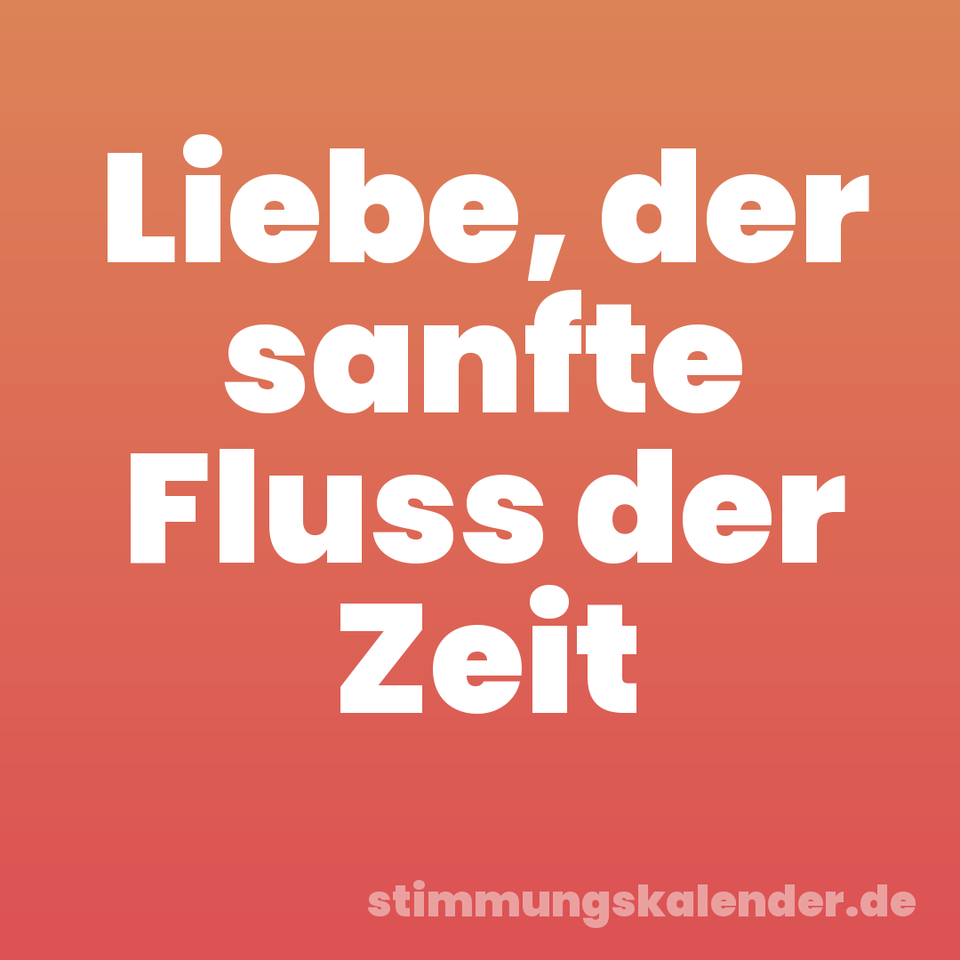 Liebe, der sanfte Fluss der Zeit