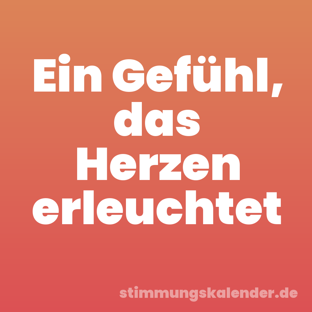 Ein Gefühl, das Herzen erleuchtet