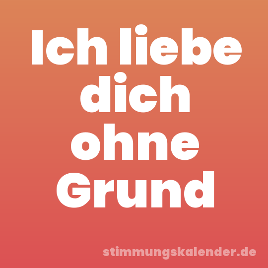 Ich liebe dich ohne Grund