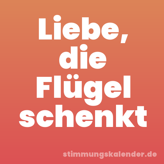 Liebe, die Flügel schenkt