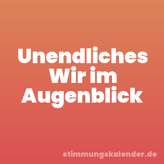 Unendliches Wir im Augenblick