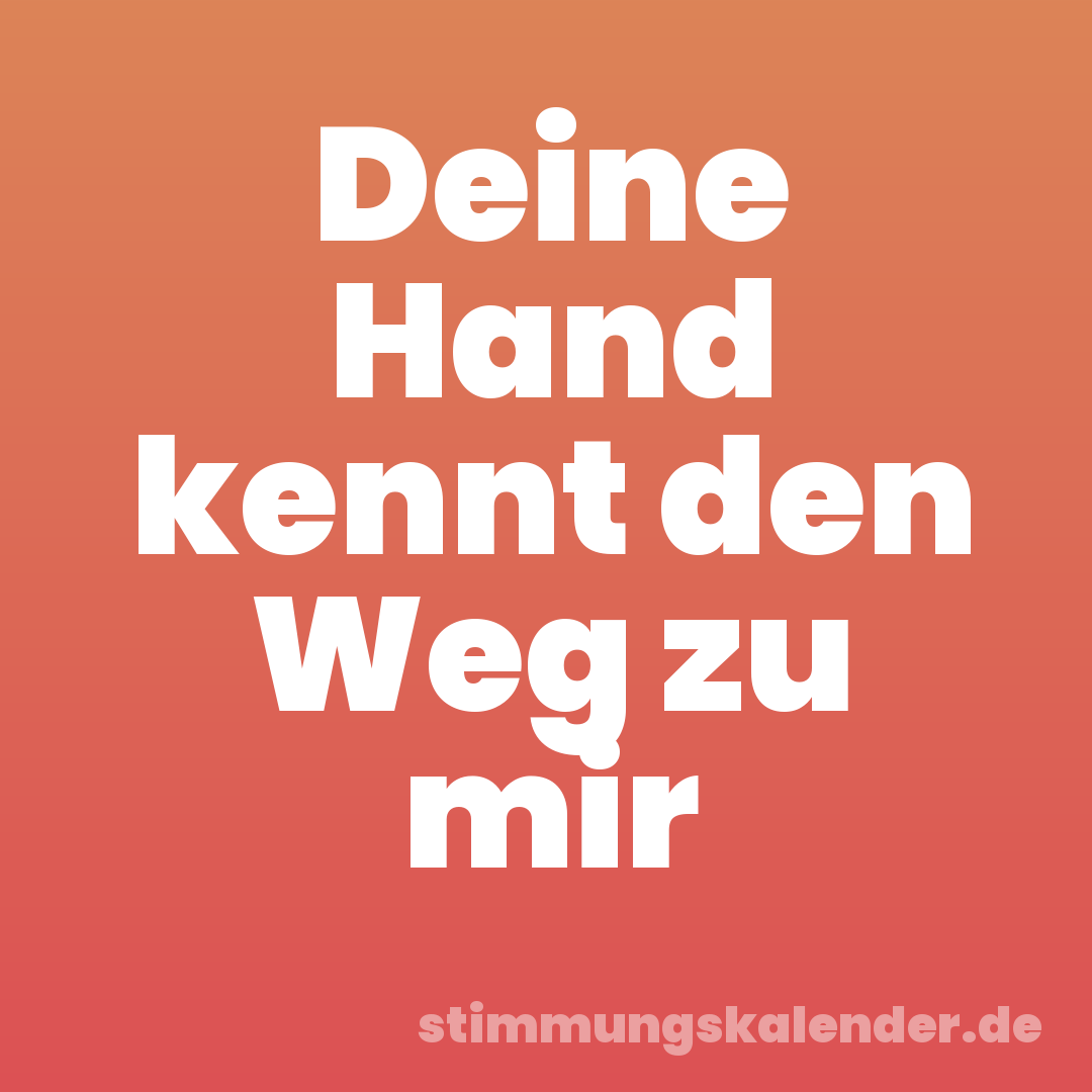 Deine Hand kennt den Weg zu mir