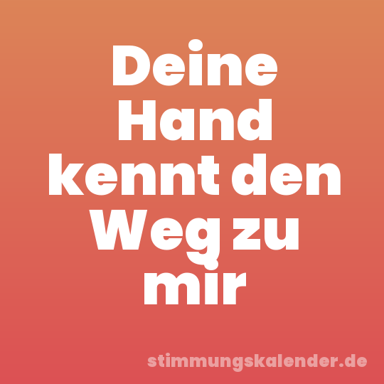 Deine Hand kennt den Weg zu mir