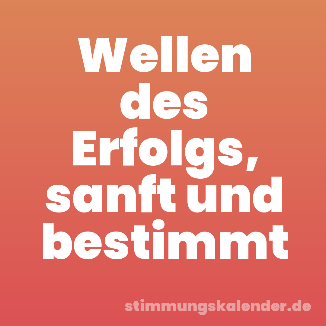 Wellen des Erfolgs, sanft und bestimmt