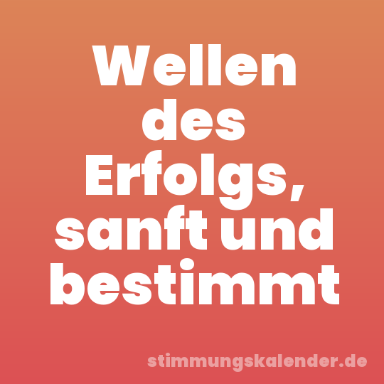 Wellen des Erfolgs, sanft und bestimmt