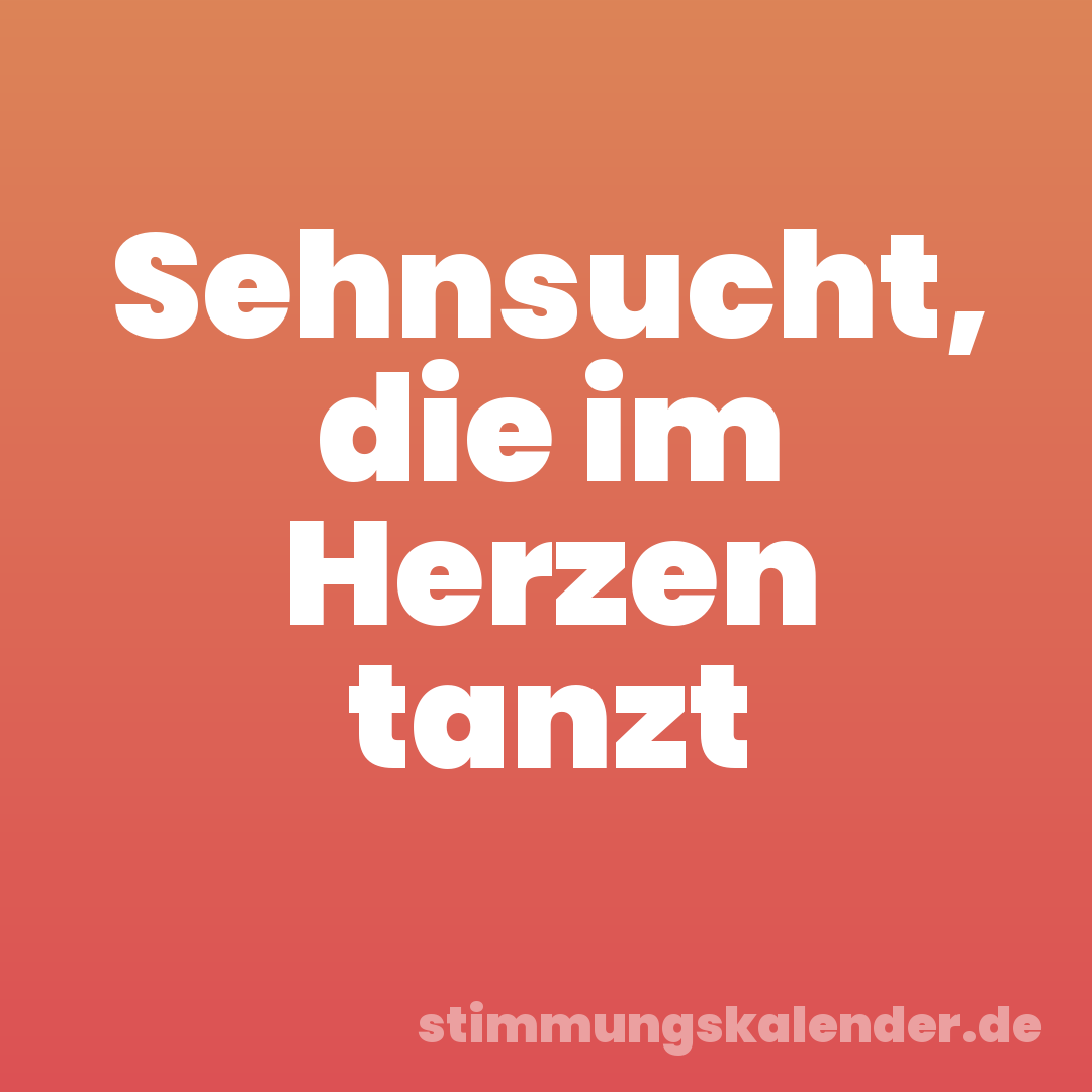 Sehnsucht, die im Herzen tanzt