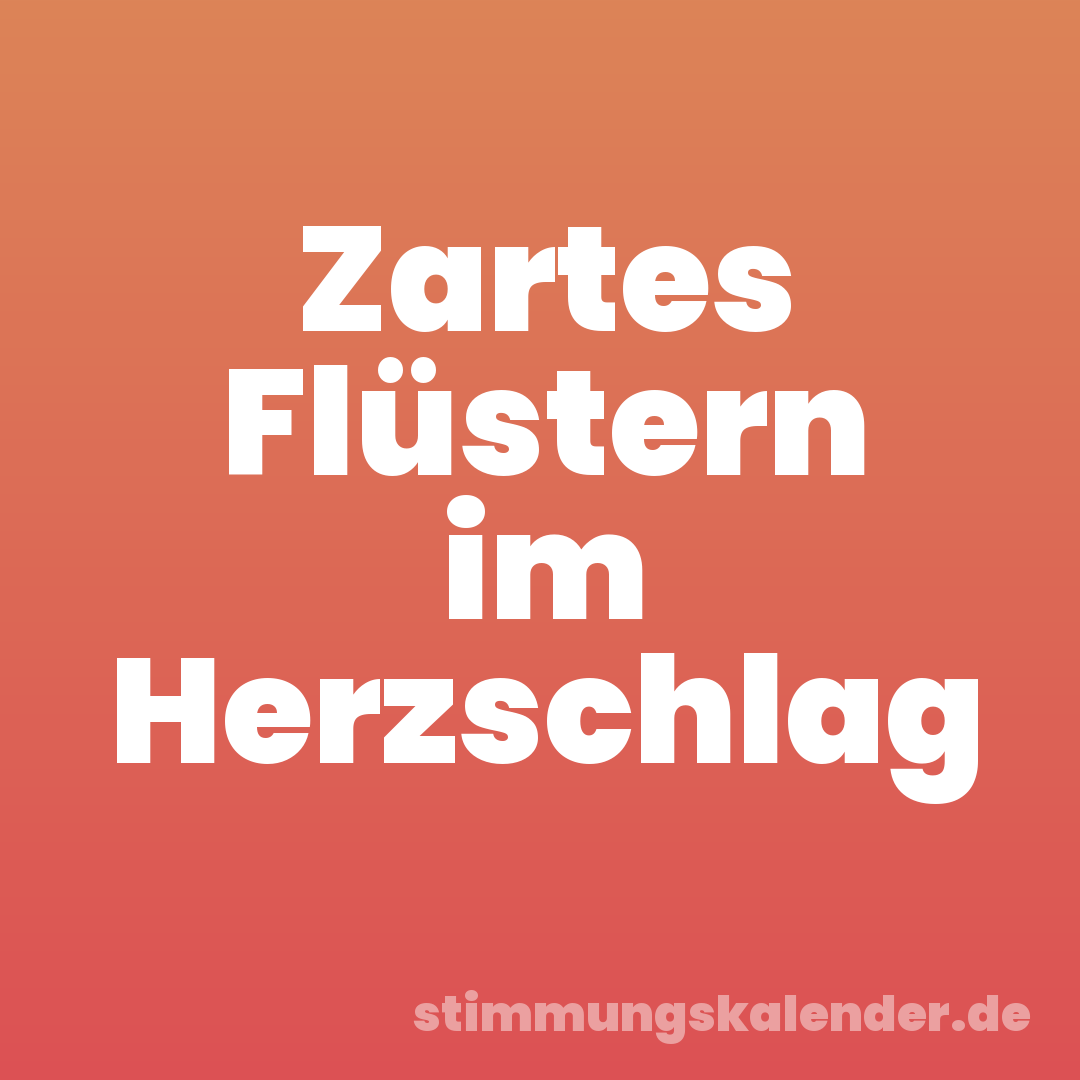 Zartes Flüstern im Herzschlag