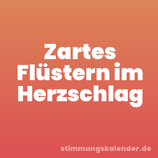 Zartes Flüstern im Herzschlag