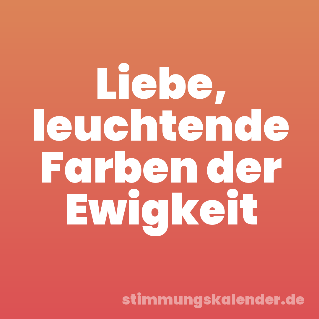 Liebe, leuchtende Farben der Ewigkeit