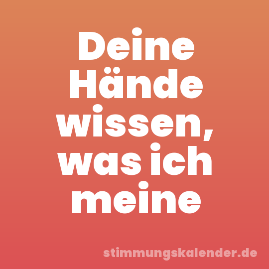 Deine Hände wissen, was ich meine
