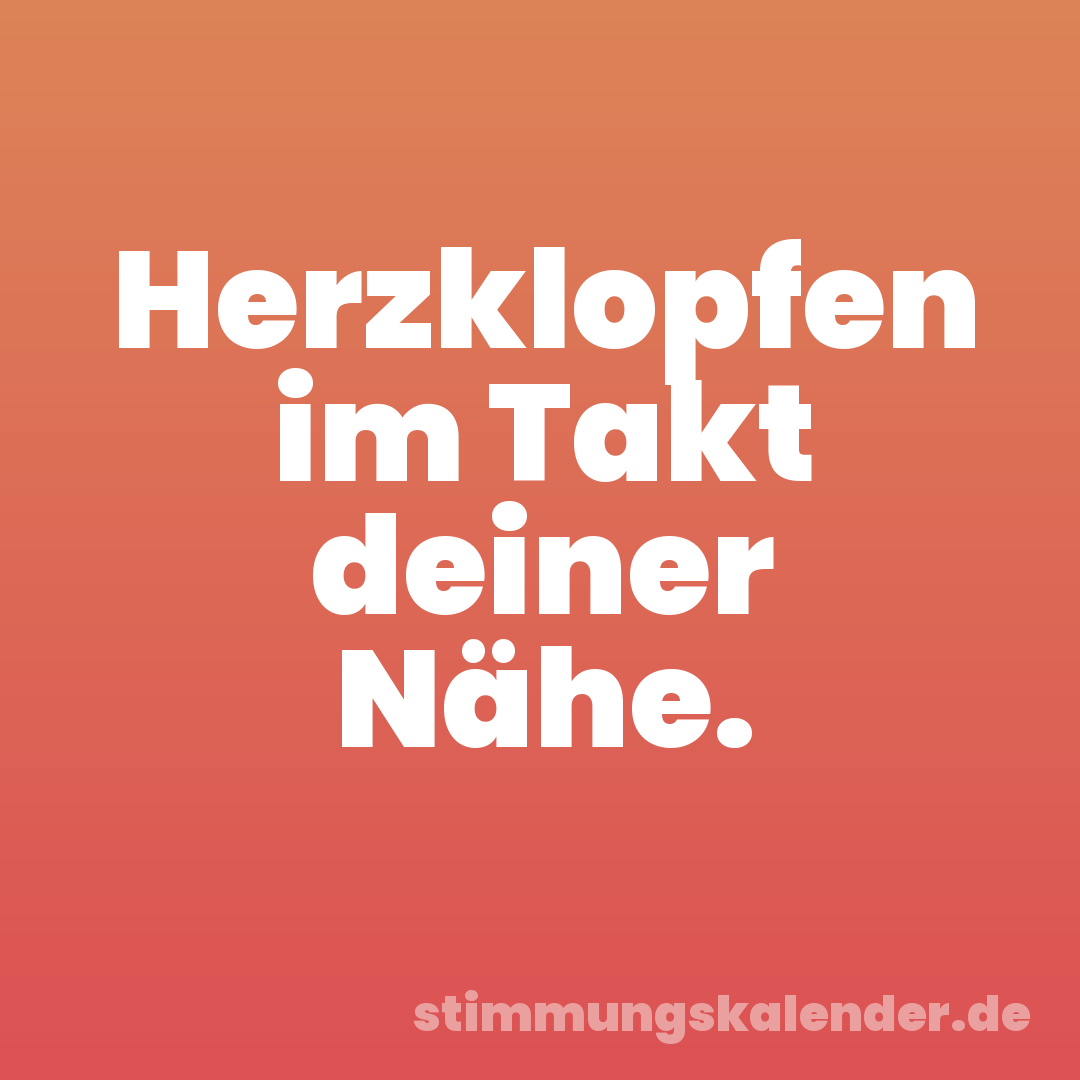 Herzklopfen im Takt deiner Nähe.